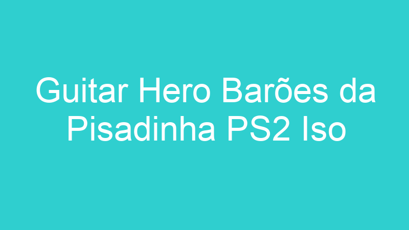 Guitar Hero Barões da Pisadinha PS2 Iso