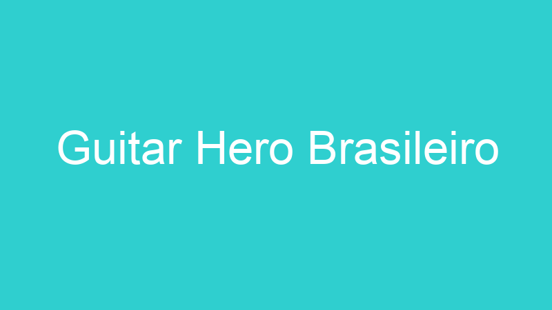 Guitar Hero Brasileiro