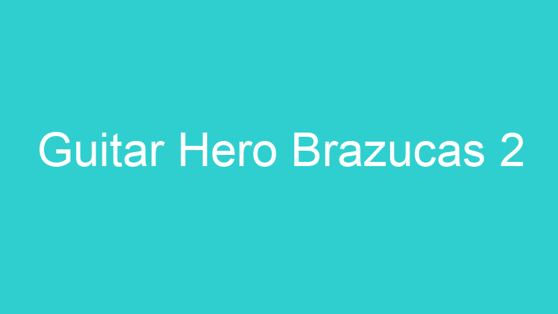 Guitar Hero Brazucas 2