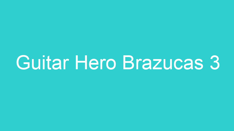 Guitar Hero Brazucas 3