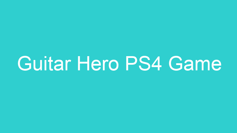 Guitar Hero PS4 Game