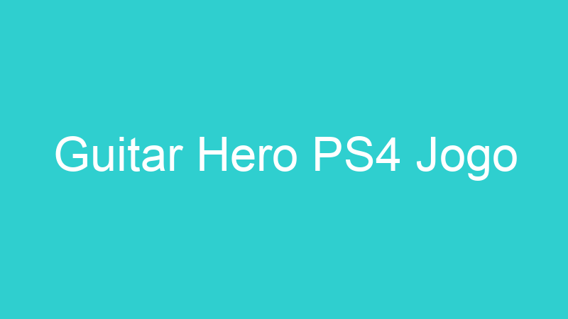 Guitar Hero PS4 Jogo