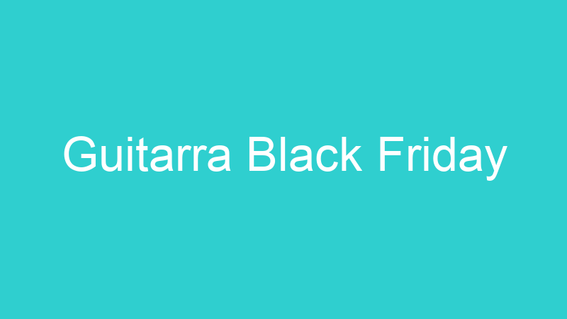 Guitarra Black Friday