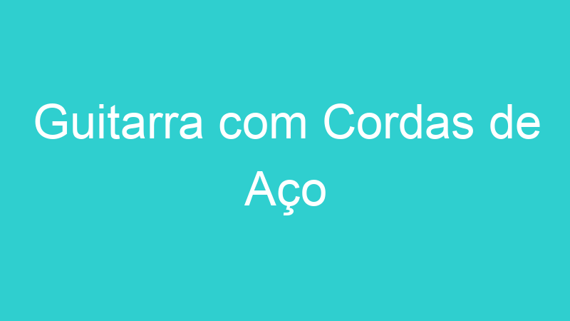 Guitarra com Cordas de Aço