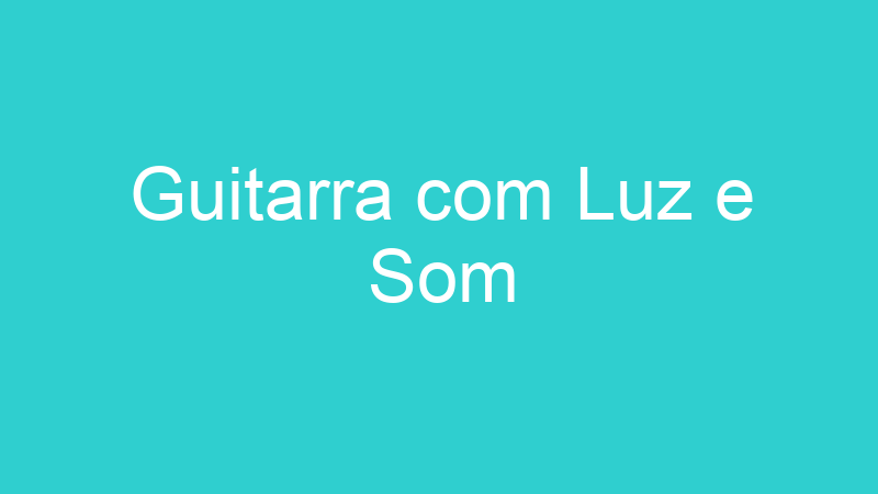 Guitarra com Luz e Som