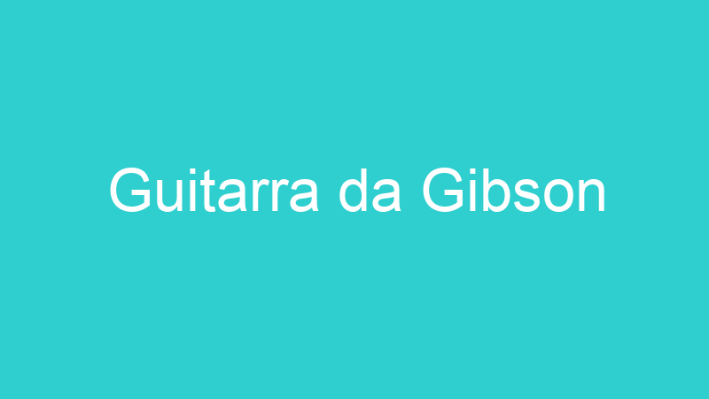 Guitarra da Gibson