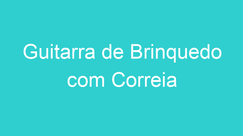 Guitarra de Brinquedo com Correia