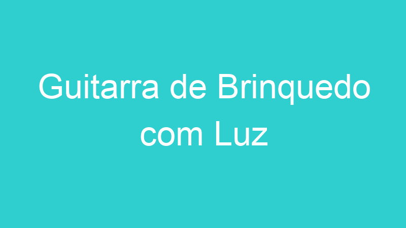 Guitarra de Brinquedo com Luz