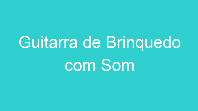 Guitarra de Brinquedo com Som