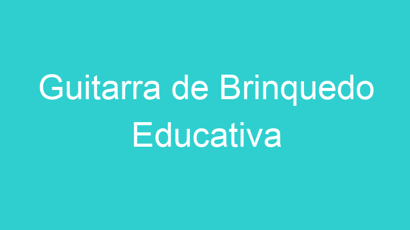 Guitarra de Brinquedo Educativa