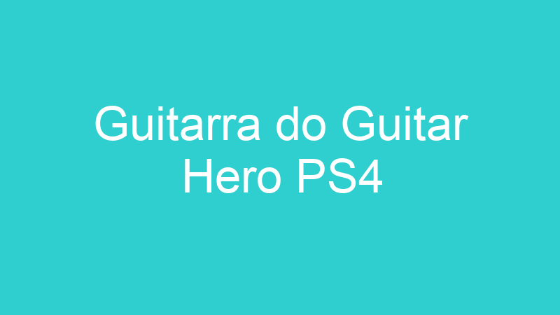 Guitarra do Guitar Hero PS4