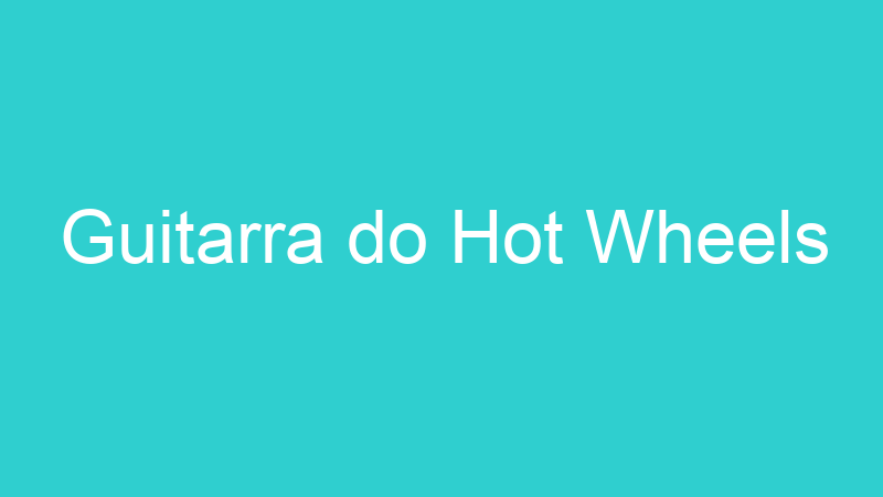 Guitarra do Hot Wheels