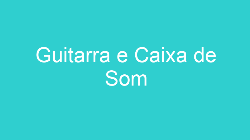 Guitarra e Caixa de Som