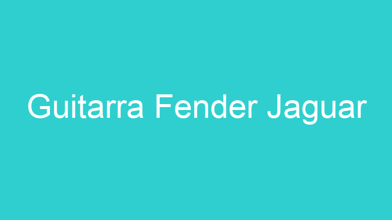 Guitarra Fender Jaguar
