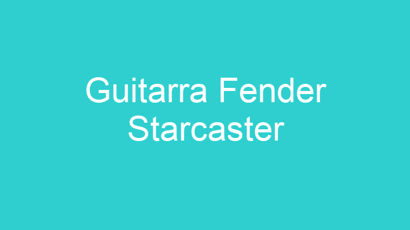 Guitarra Fender Starcaster