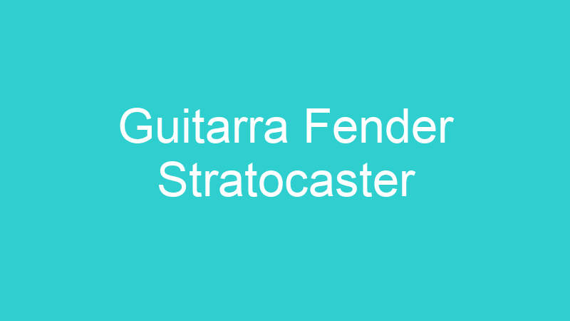 Guitarra Fender Stratocaster