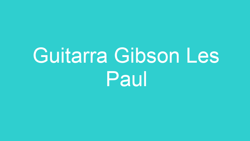 Guitarra Gibson Les Paul