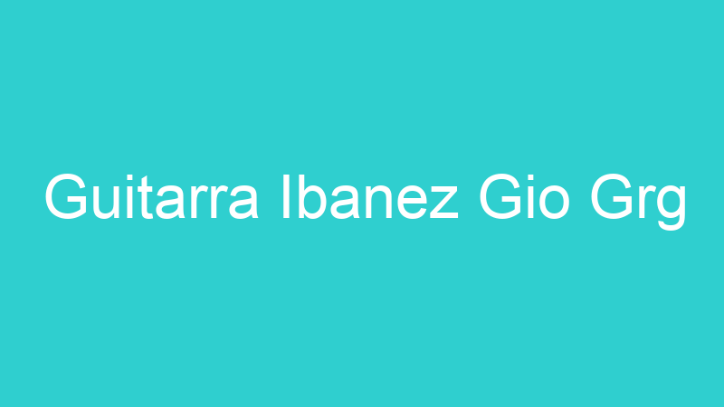 Guitarra Ibanez Gio Grg