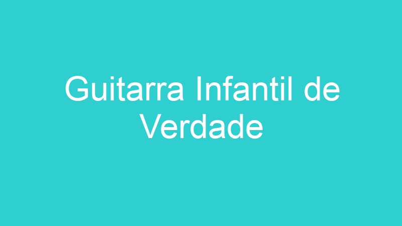 Guitarra Infantil de Verdade