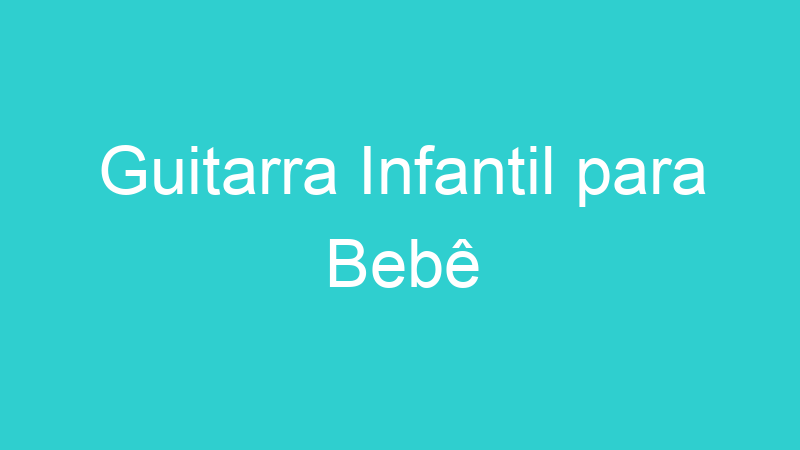 Guitarra Infantil para Bebê