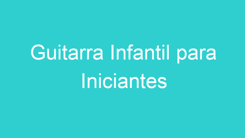 Guitarra Infantil para Iniciantes
