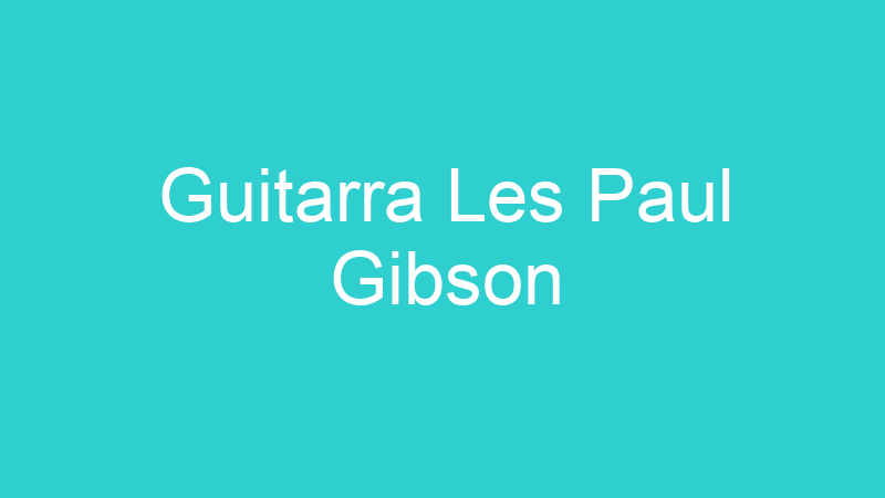 Guitarra Les Paul Gibson