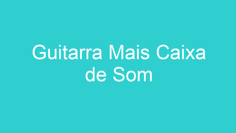 Guitarra Mais Caixa de Som