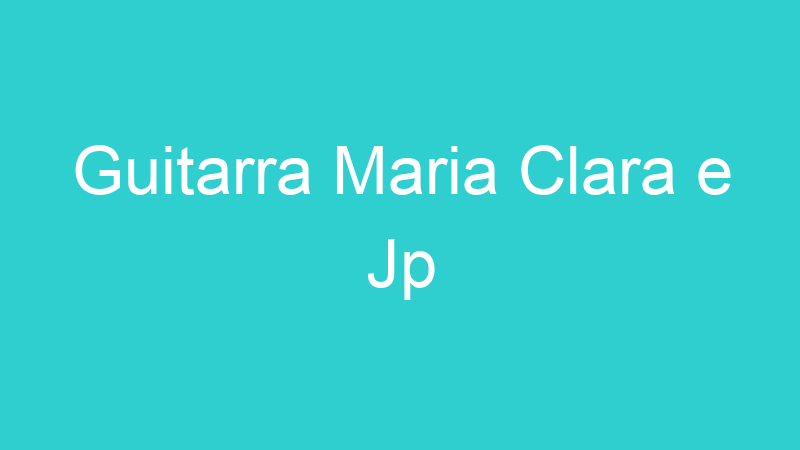 Guitarra Maria Clara e Jp