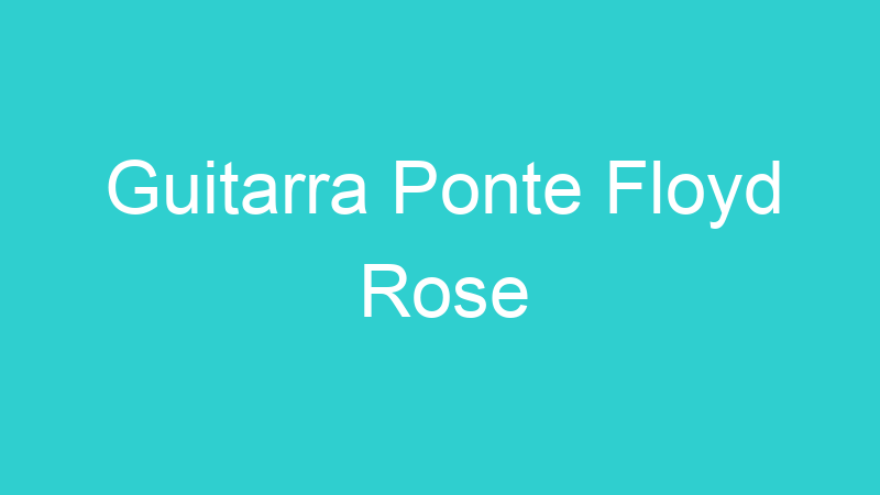 Guitarra Ponte Floyd Rose