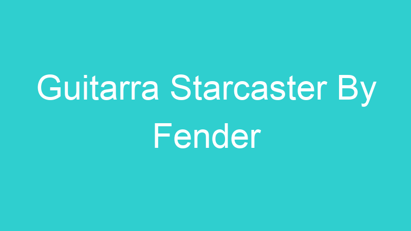 Guitarra Starcaster By Fender