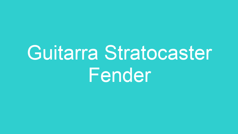 Guitarra Stratocaster Fender