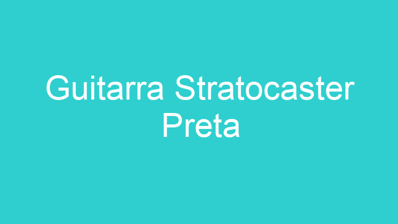 Guitarra Stratocaster Preta