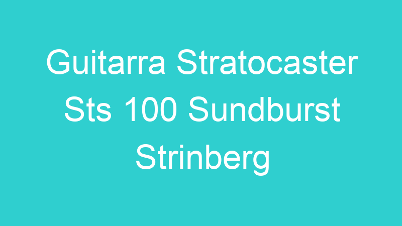 Guitarra Stratocaster Sts 100 Sundburst Strinberg