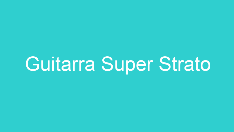 Guitarra Super Strato