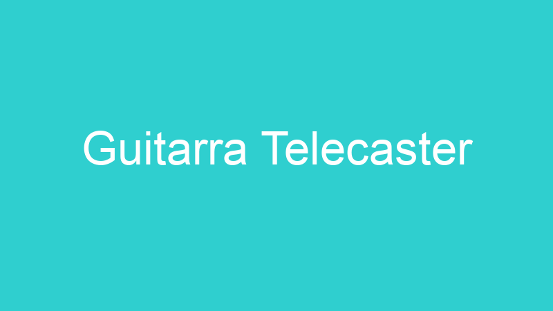 Guitarra Telecaster