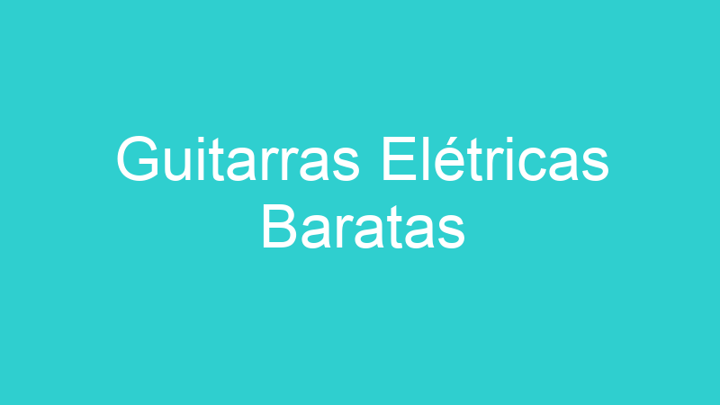 Guitarras Elétricas Baratas