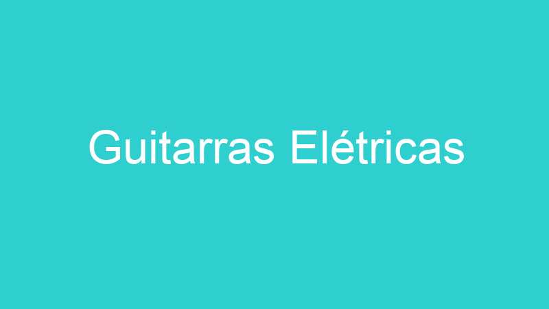 Guitarras Elétricas
