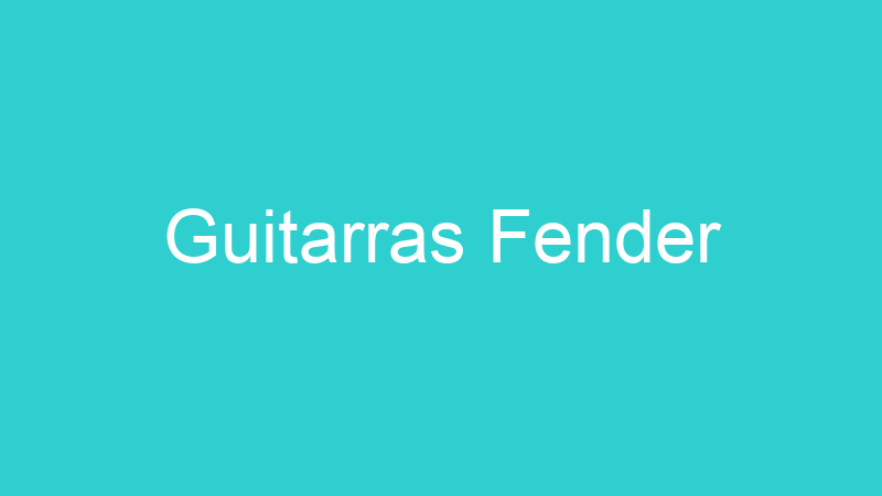 Guitarras Fender