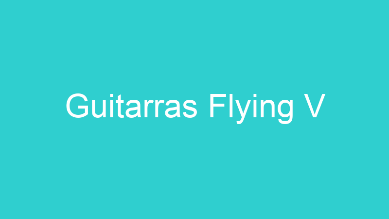 Guitarras Flying V