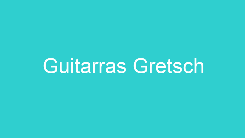 Guitarras Gretsch