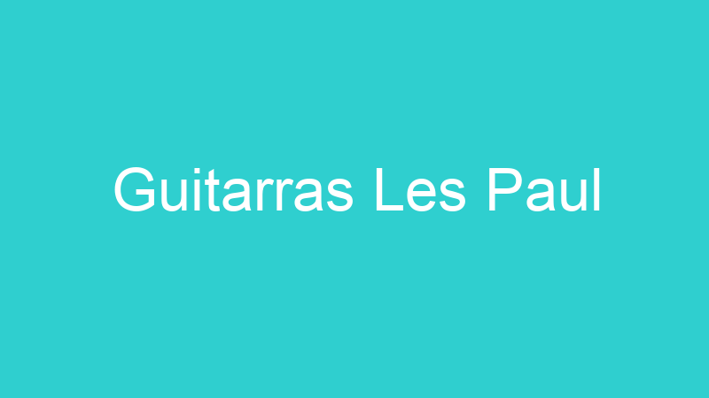 Guitarras Les Paul