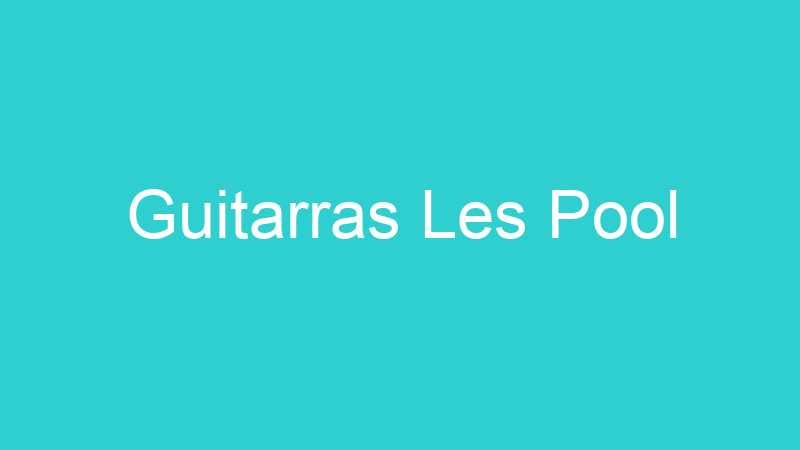 Guitarras Les Pool