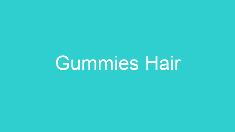 Gummies Hair