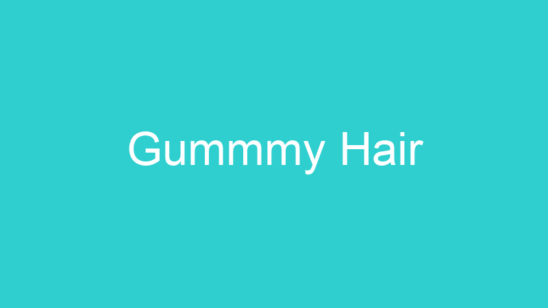 Gummmy Hair