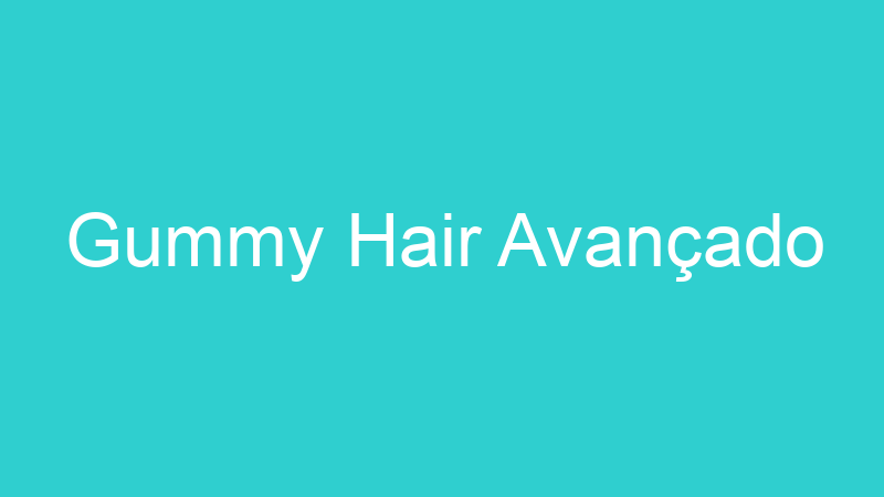 Gummy Hair Avançado