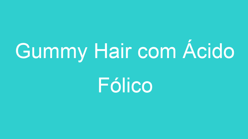 Gummy Hair com Ácido Fólico
