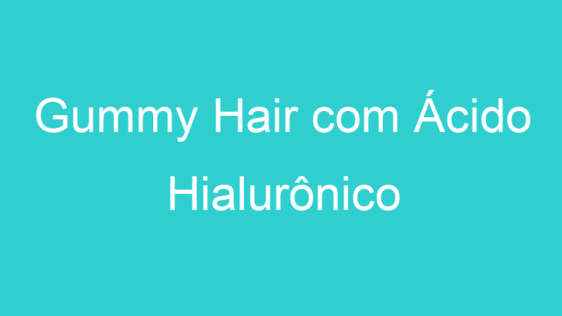 Gummy Hair com Ácido Hialurônico