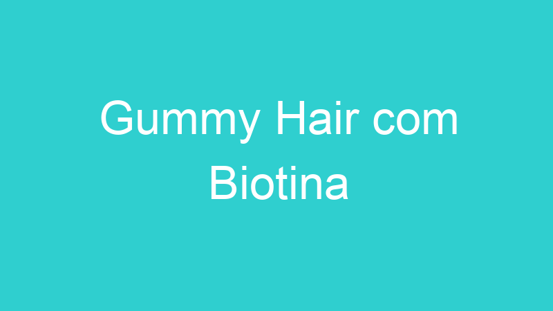 Gummy Hair com Biotina