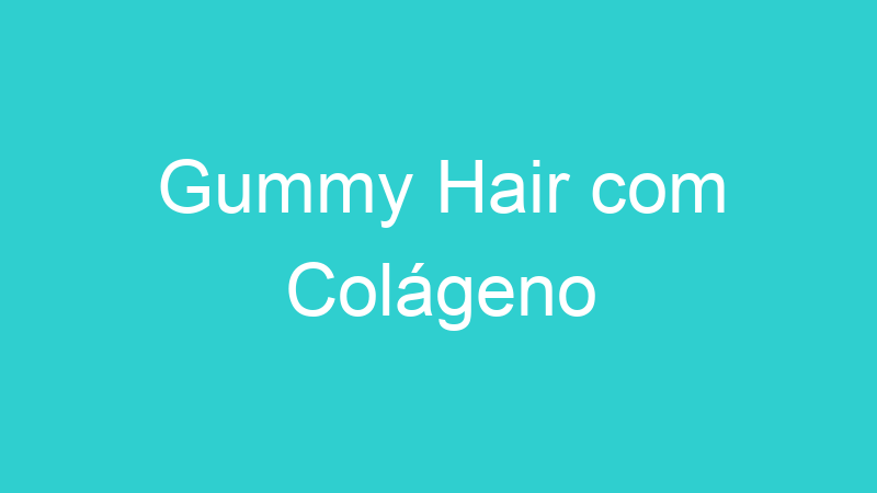 Gummy Hair com Colágeno