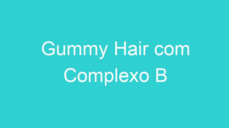 Gummy Hair com Complexo B